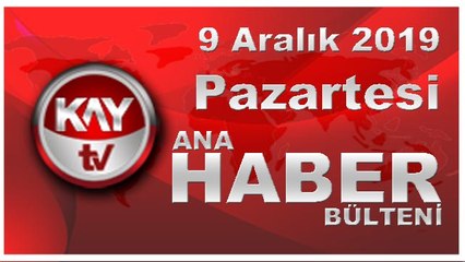9 Aralık 2019 Kay Tv Ana Haber Bülteni