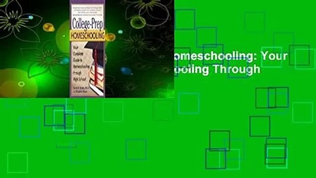 Full version College-Prep Homeschooling: Your Complete Guide to Homeschooling Through High