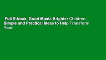 Full E-book  Good Music Brighter Children: Simple and Practical Ideas to Help Transform Your