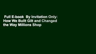 Full E-book  By Invitation Only: How We Built Gilt and Changed the Way Millions Shop  For Kindle