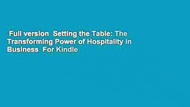 Full version Setting the Table: The Transforming Power of Hospitality in Business For Kindle