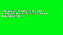 Full version  The New Pioneers: How Entrepreneurs Are Defying the System to Rebuild the Cities