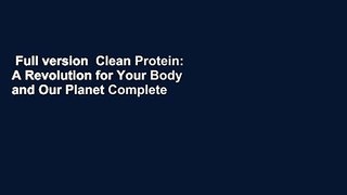 Full version  Clean Protein: A Revolution for Your Body and Our Planet Complete