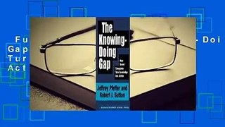Full E-book  The Knowing-Doing Gap: How Smart Companies Turn Knowledge into Action Complete