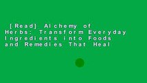 [Read] Alchemy of Herbs: Transform Everyday Ingredients into Foods and Remedies That Heal