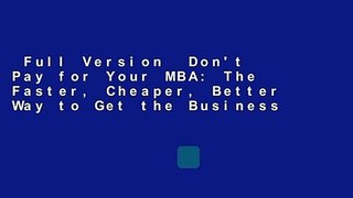 Full Version  Don't Pay for Your MBA: The Faster, Cheaper, Better Way to Get the Business
