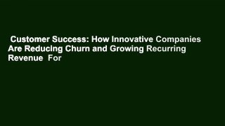 Customer Success: How Innovative Companies Are Reducing Churn and Growing Recurring Revenue  For