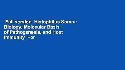Full version  Histophilus Somni: Biology, Molecular Basis of Pathogenesis, and Host Immunity  For