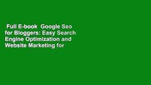 Full E-book  Google Seo for Bloggers: Easy Search Engine Optimization and Website Marketing for
