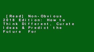 [Read] Non-Obvious 2018 Edition: How to Think Different, Curate Ideas & Predict the Future  For