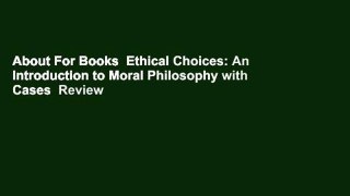 About For Books  Ethical Choices: An Introduction to Moral Philosophy with Cases  Review