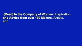 [Read] In the Company of Women: Inspiration and Advice from over 100 Makers, Artists, and