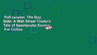 Full version  The Buy Side: A Wall Street Trader's Tale of Spectacular Excess  For Online