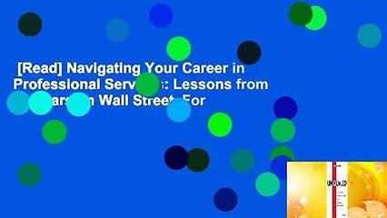 [Read] Navigating Your Career in Professional Services: Lessons from 40 Years on Wall Street  For