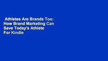 Athletes Are Brands Too: How Brand Marketing Can Save Today's Athlete  For Kindle