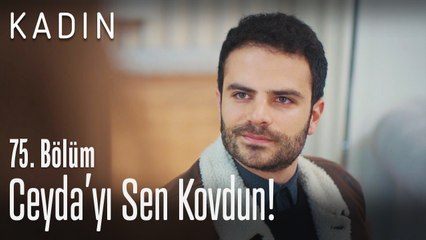 Ceyda'yı sen kovdun! - Kadın 75. Bölüm