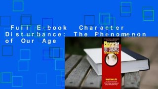 Full E-book  Character Disturbance: The Phenomenon of Our Age  Review