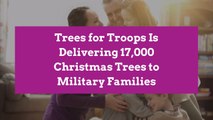 Trees for Troops Is Delivering 17,000 Christmas Trees to Military Families