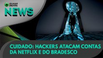 Ao vivo | Cuidado: hackers atacam contas da Netflix e do Bradesco | 11/12/2019 #OlharDigital