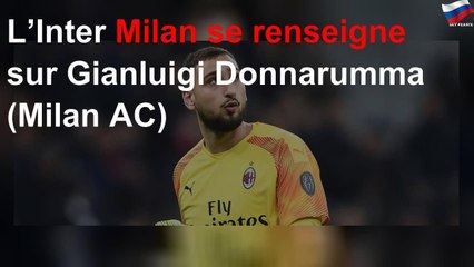 L’Inter Milan se renseigne sur Gianluigi Donnarumma (Milan AC)