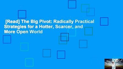 [Read] The Big Pivot: Radically Practical Strategies for a Hotter, Scarcer, and More Open World