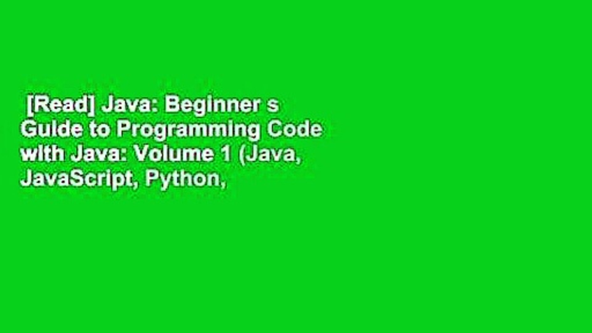[Read] Java: Beginner s Guide to Programming Code with Java: Volume 1 (Java, JavaScript, Python,