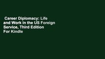 Career Diplomacy: Life and Work in the US Foreign Service, Third Edition  For Kindle