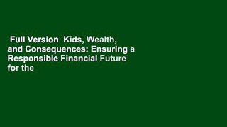 Full Version  Kids, Wealth, and Consequences: Ensuring a Responsible Financial Future for the