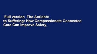 Full version  The Antidote to Suffering: How Compassionate Connected Care Can Improve Safety,