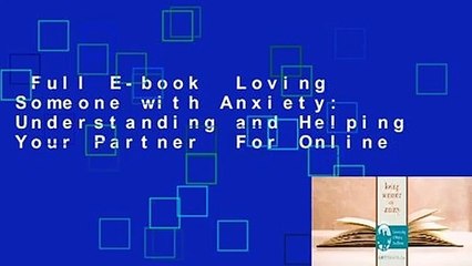 Full E-book  Loving Someone with Anxiety: Understanding and Helping Your Partner  For Online