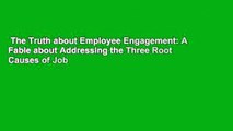 The Truth about Employee Engagement: A Fable about Addressing the Three Root Causes of Job