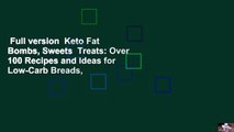 Full version  Keto Fat Bombs, Sweets  Treats: Over 100 Recipes and Ideas for Low-Carb Breads,