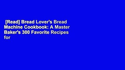 [Read] Bread Lover's Bread Machine Cookbook: A Master Baker's 300 Favorite Recipes for