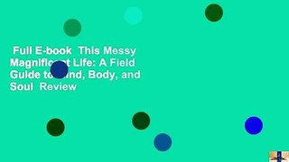 Full E-book  This Messy Magnificent Life: A Field Guide to Mind, Body, and Soul  Review