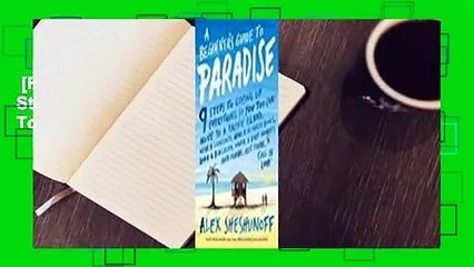 [Read] A Beginner's Guide to Paradise: 9 Steps to Giving Up Everything So You Too Can: Move to a