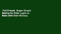 Full E-book  Super Simple Baking for Kids: Learn to Bake with Over 55 Easy Recipes for Cookies,