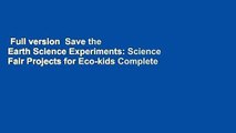 Full version  Save the Earth Science Experiments: Science Fair Projects for Eco-kids Complete