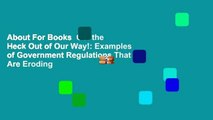 About For Books  Get the Heck Out of Our Way!: Examples of Government Regulations That Are Eroding