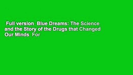 Full version  Blue Dreams: The Science and the Story of the Drugs that Changed Our Minds  For