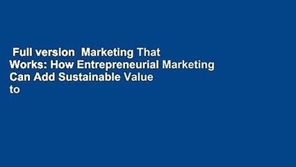 Full version  Marketing That Works: How Entrepreneurial Marketing Can Add Sustainable Value to