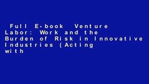 Full E-book  Venture Labor: Work and the Burden of Risk in Innovative Industries (Acting with