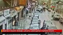 Abd'de 6 kişinin öldüğü çatışma saldırganlar markete böyle saldırmış