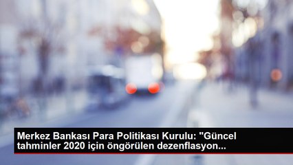 Merkez Bankası Para Politikası Kurulu: "Güncel tahminler 2020 için öngörülen dezenflasyon...