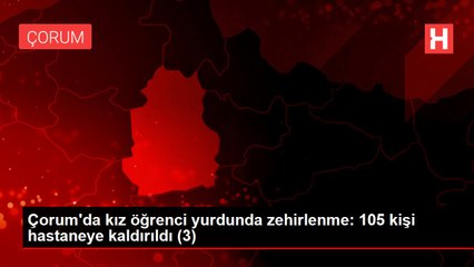 Çorum'da kız öğrenci yurdunda zehirlenme: 105 kişi hastaneye kaldırıldı (3)