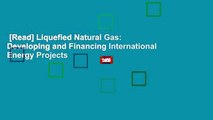 [Read] Liquefied Natural Gas: Developing and Financing International Energy Projects