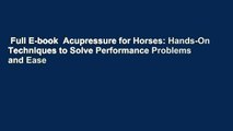 Full E-book  Acupressure for Horses: Hands-On Techniques to Solve Performance Problems and Ease