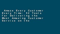 Amaze Every Customer Every Time: 52 Tools for Delivering the Most Amazing Customer Service on the