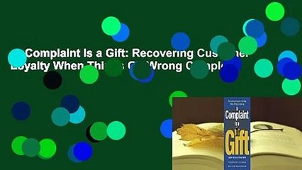A Complaint Is a Gift: Recovering Customer Loyalty When Things Go Wrong Complete