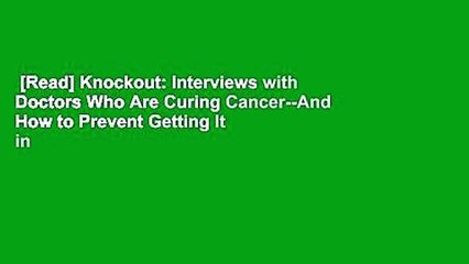 [Read] Knockout: Interviews with Doctors Who Are Curing Cancer--And How to Prevent Getting It in