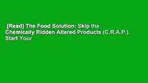 [Read] The Food Solution: Skip the Chemically Ridden Altered Products (C.R.A.P.). Start Your